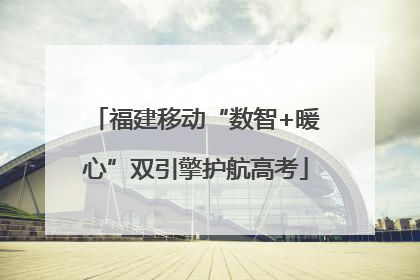 福建移动“数智+暖心”双引擎护航高考